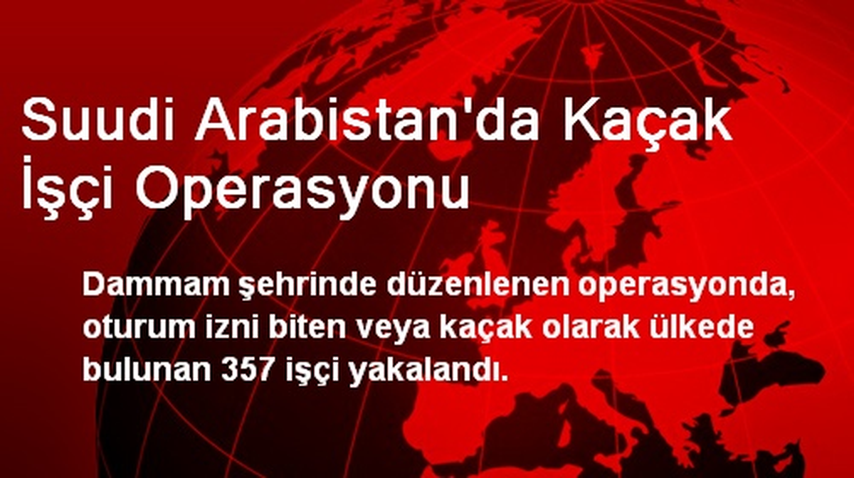 Suudi Arabistan\'da Kaçak İşçi Operasyonu