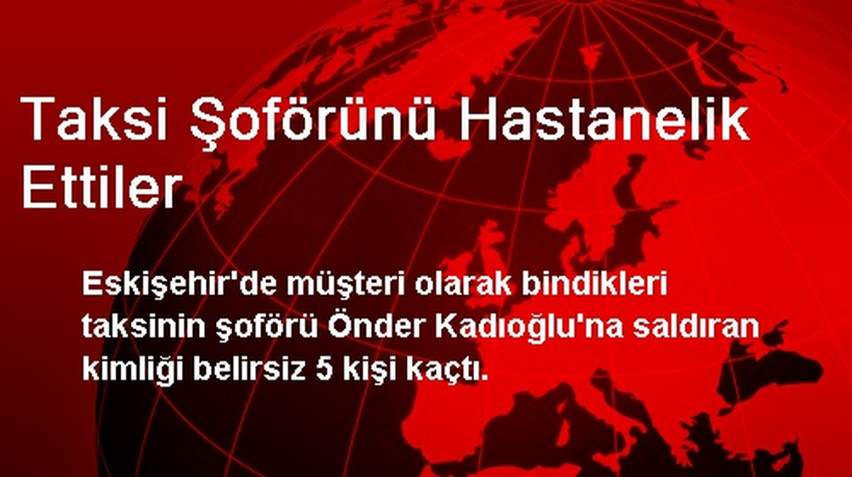 Eskişehir\'de Taksi Şoförünü Hastanelik Ettiler