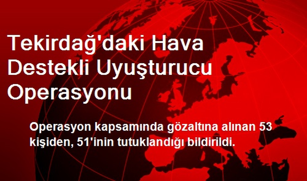 Tekirdağ\'daki Hava Destekli Uyuşturucu Operasyonu