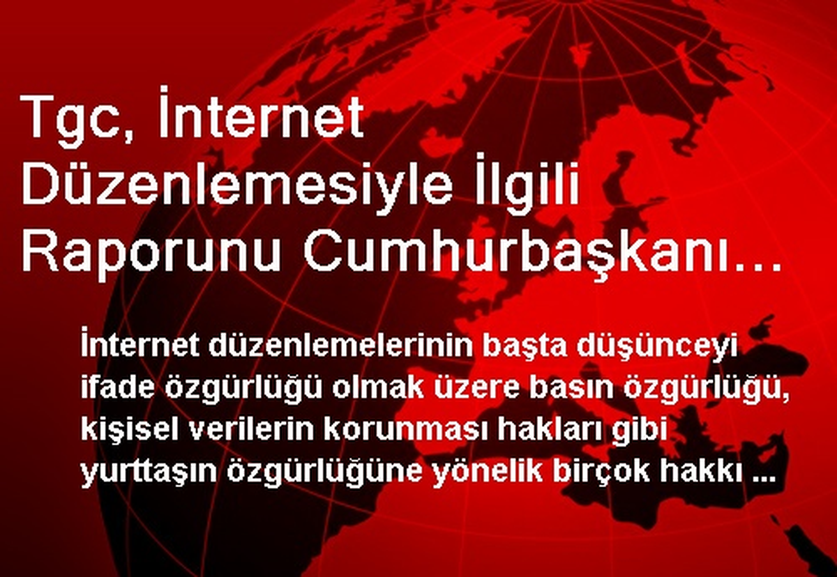 Tgc, İnternet Düzenlemesiyle İlgili Raporunu Cumhurbaşkanı Gül\'e Gönderdi