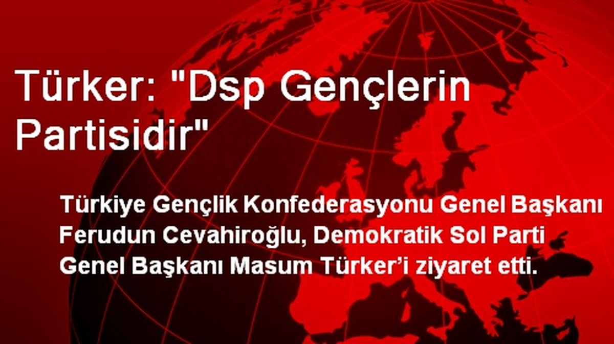 Türker: "Dsp Gençlerin Partisidir"