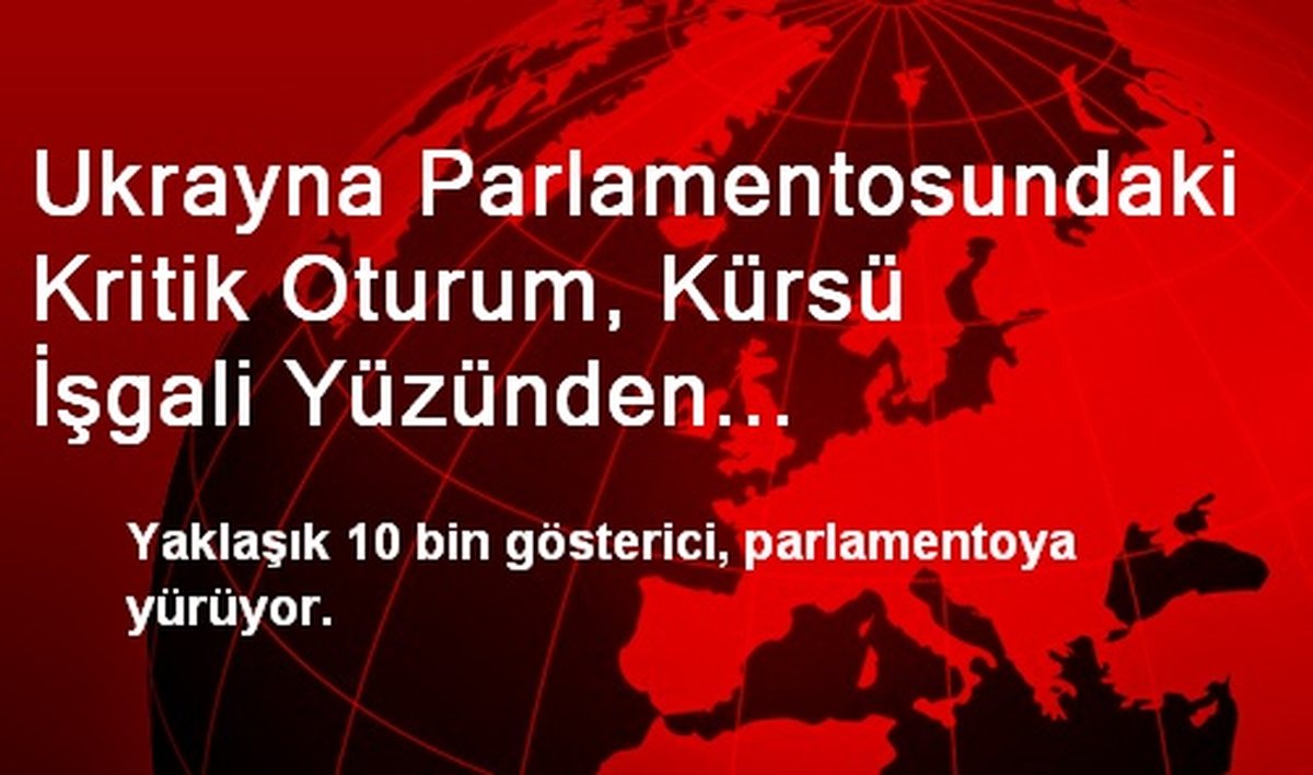 Ukrayna Parlamentosundaki Kritik Oturum, Kürsü İşgali Yüzünden Başlayamadı