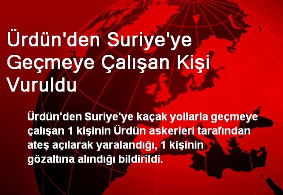 Ürdün\'den Suriye\'ye Geçmeye Çalışan Kişi Vuruldu