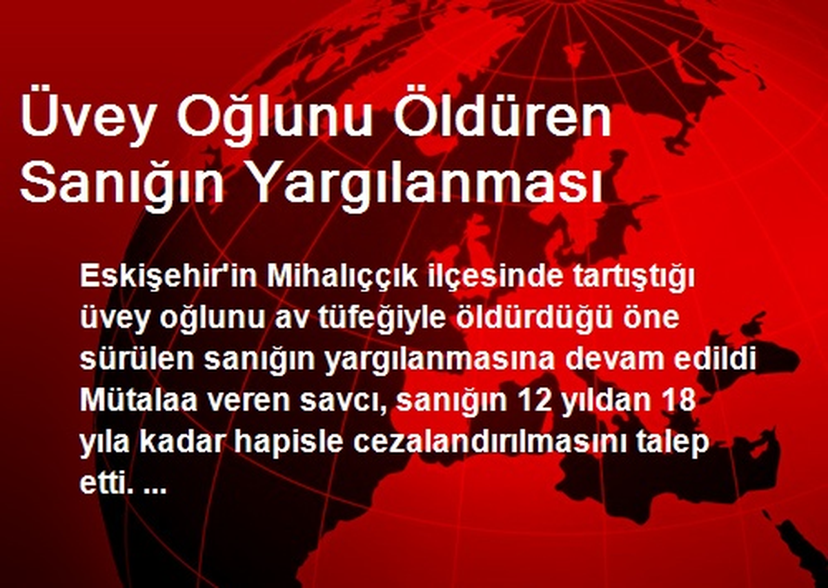 Üvey Oğlunu Öldüren Sanığın Yargılanması