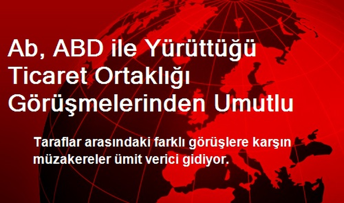 Ab, ABD ile Yürüttüğü Ticaret Ortaklığı Görüşmelerinden Umutlu
