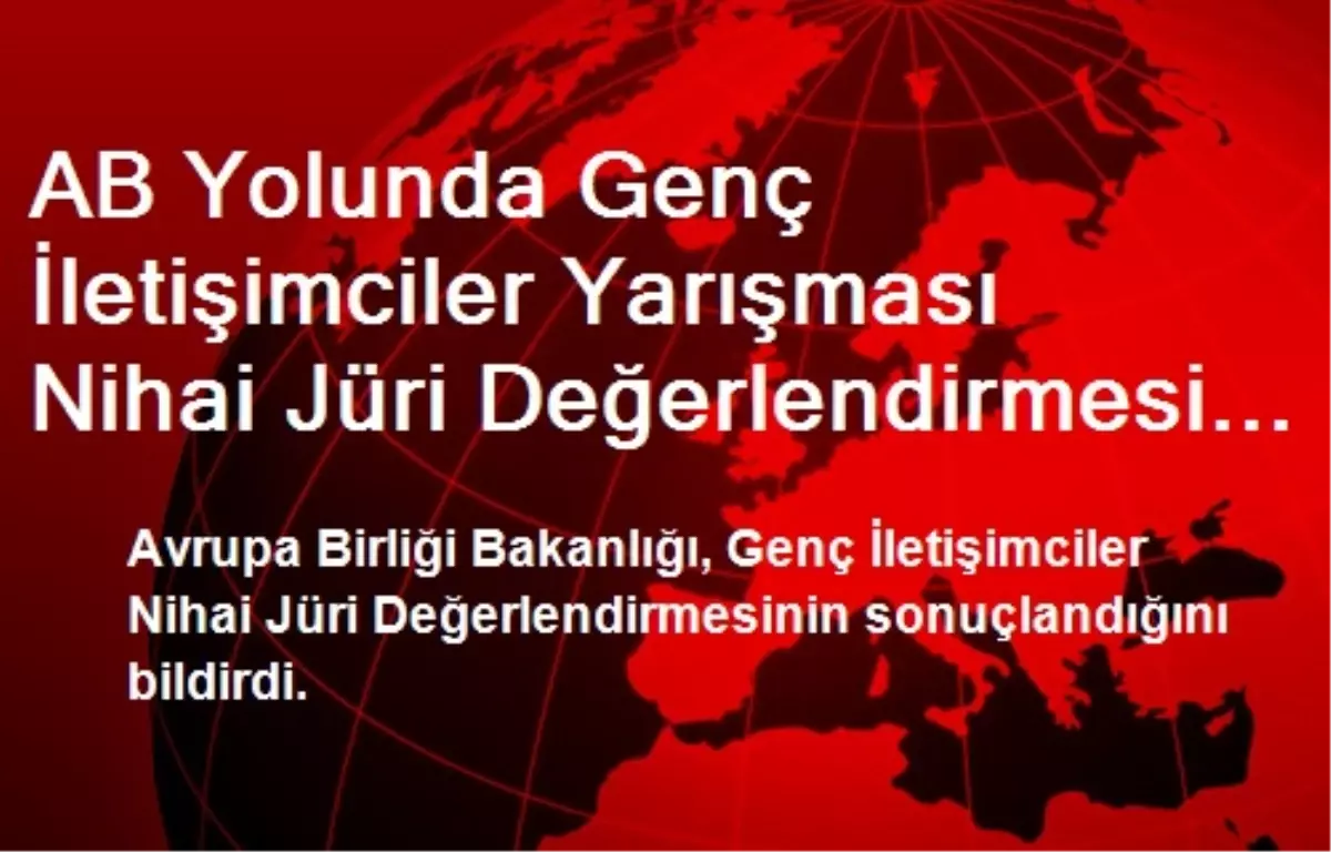 AB Yolunda Genç İletişimciler Yarışması Nihai Jüri Değerlendirmesi Sonuçlandı