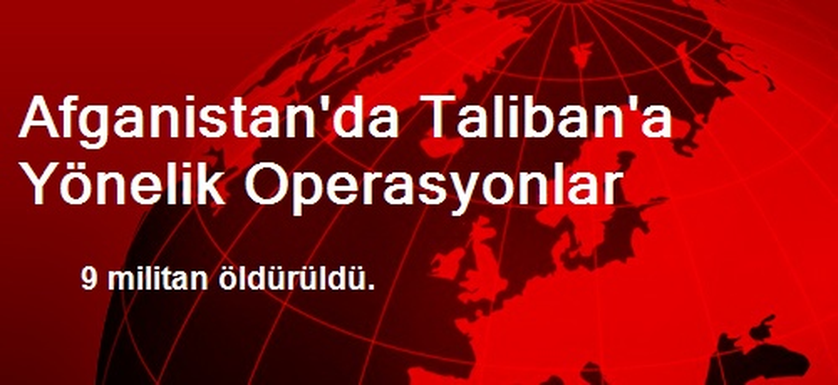 Afganistan\'da Taliban\'a Yönelik Operasyon: 9 Ölü