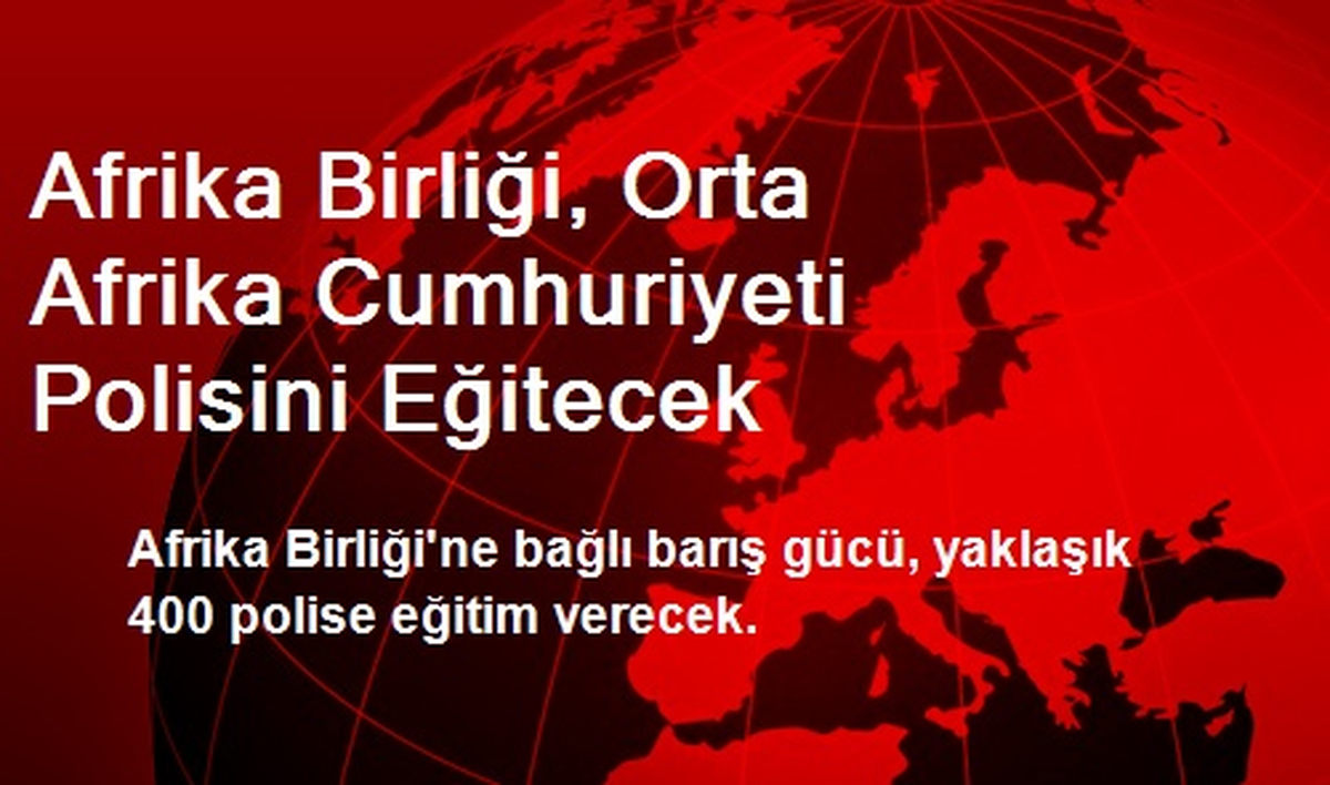 Afrika Birliği, Orta Afrika Cumhuriyeti Polisini Eğitecek
