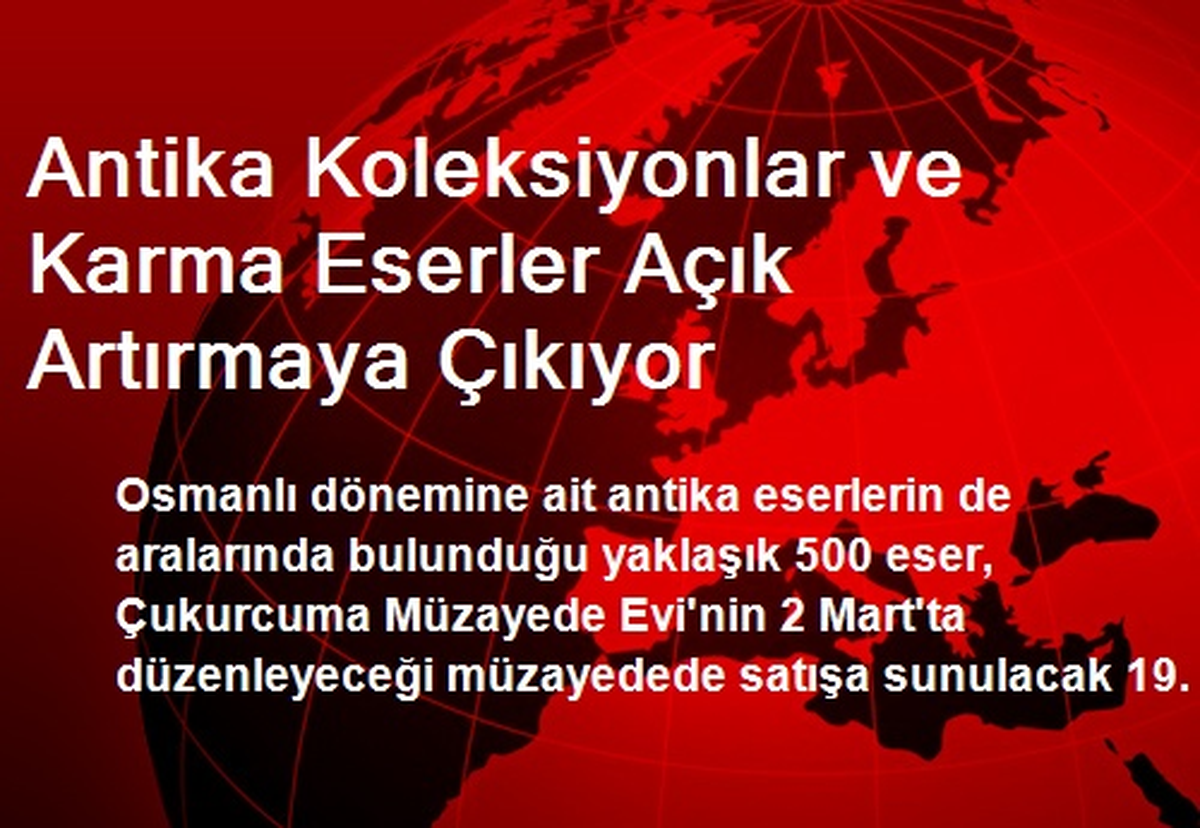 Antika Koleksiyonlar ve Karma Eserler Açık Artırmaya Çıkıyor