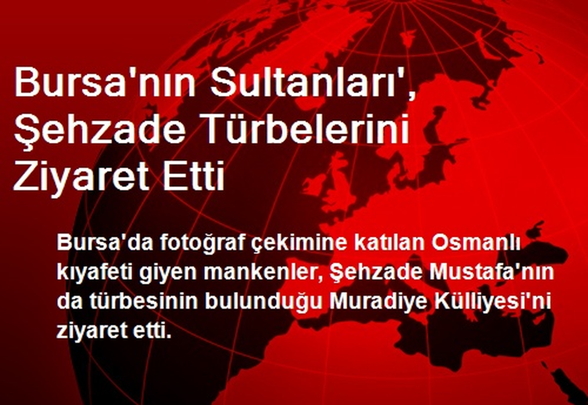 Bursa\'nın Sultanları, Şehzade Türbelerini Ziyaret Etti