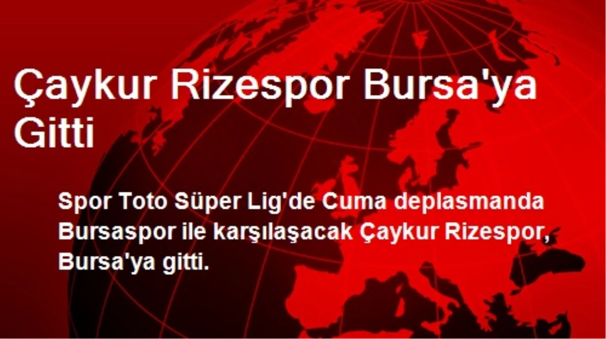 Çaykur Rizespor Bursa\'ya Gitti