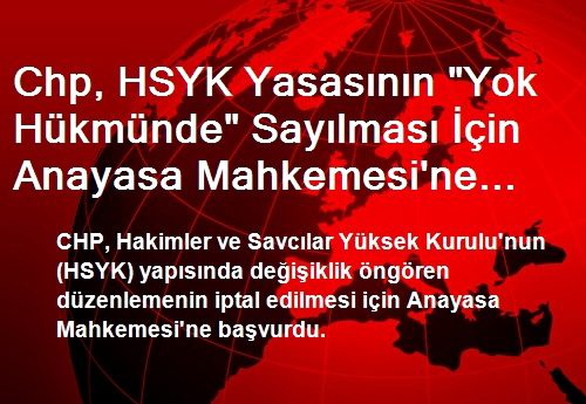 Chp, HSYK Yasasının "Yok Hükmünde" Sayılması İçin Anayasa Mahkemesi\'ne Başvurdu