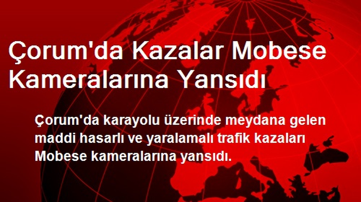 Çorum\'da Kazalar Mobese Kameralarına Yansıdı