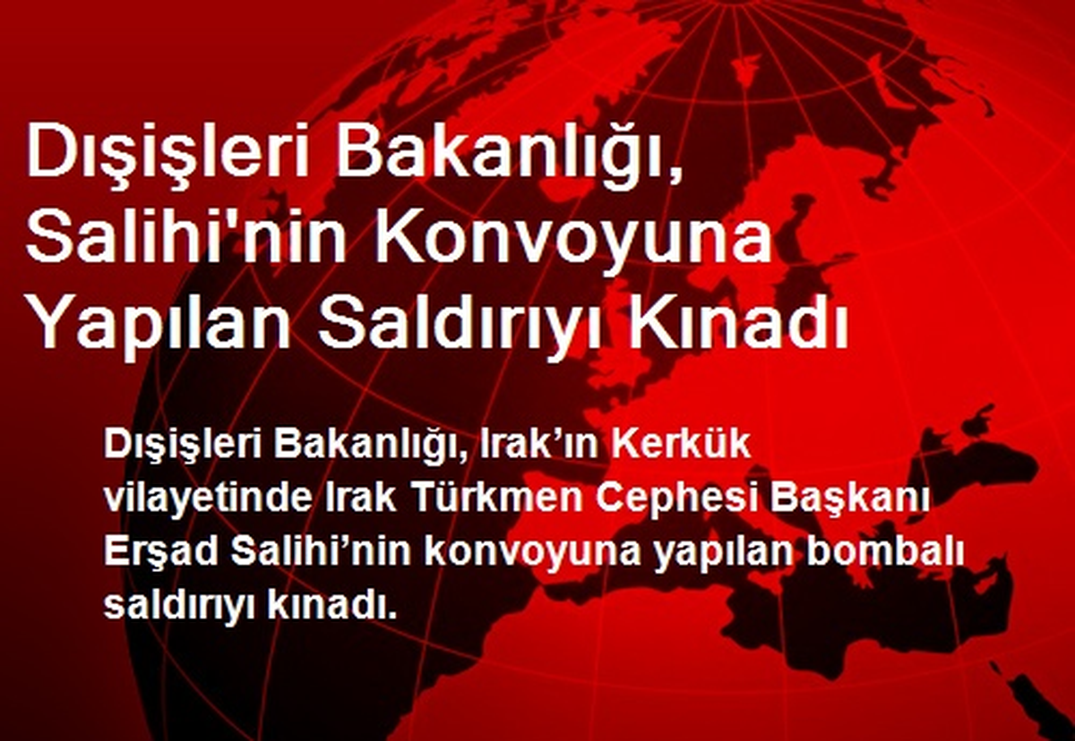 Dışişleri Bakanlığı, Salihi\'nin Konvoyuna Yapılan Saldırıyı Kınadı