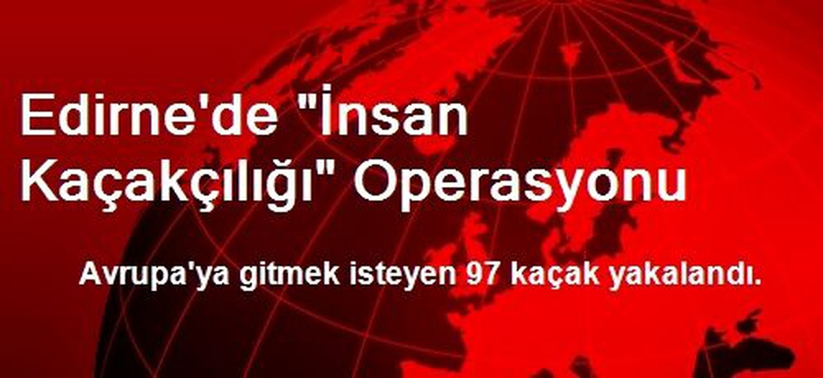 Edirne\'de "İnsan Kaçakçılığı" Operasyonu