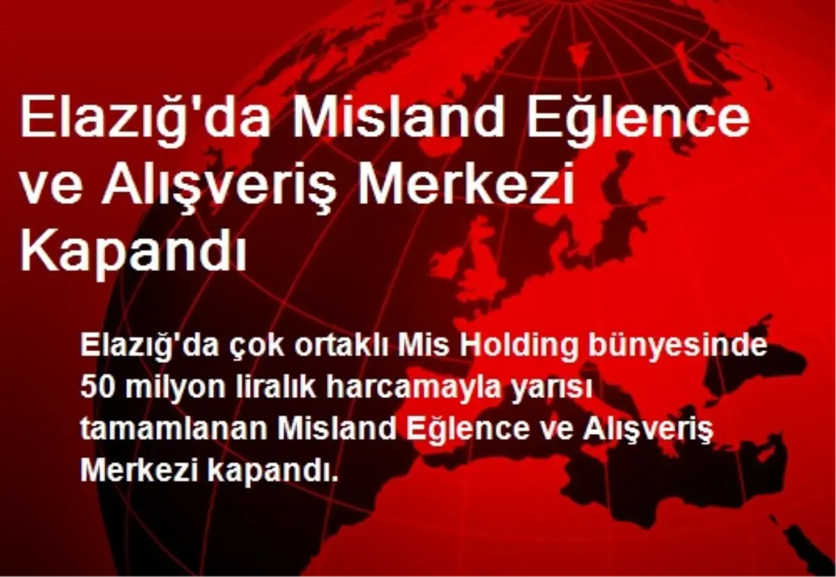 Elazığ'da Misland Eğlence ve Alışveriş Merkezi Kapandı