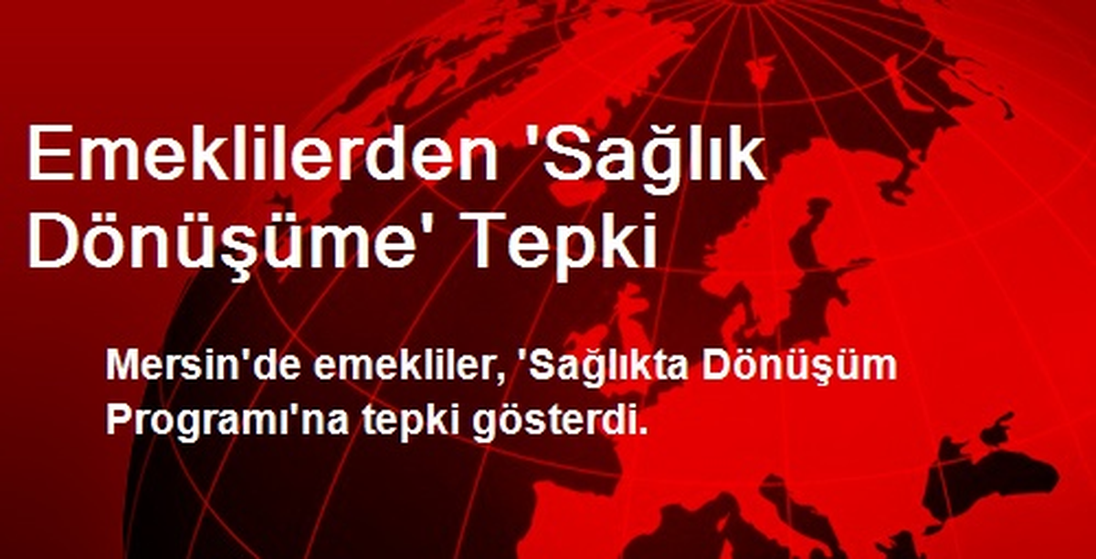 Emeklilerden \'Sağlık Dönüşüme\' Tepki