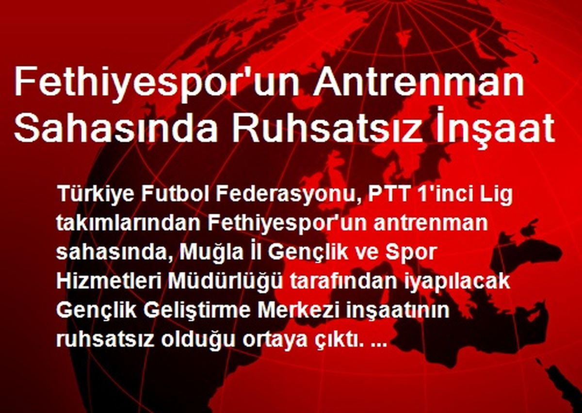 Fethiyespor\'un Antrenman Sahasında Ruhsatsız İnşaat