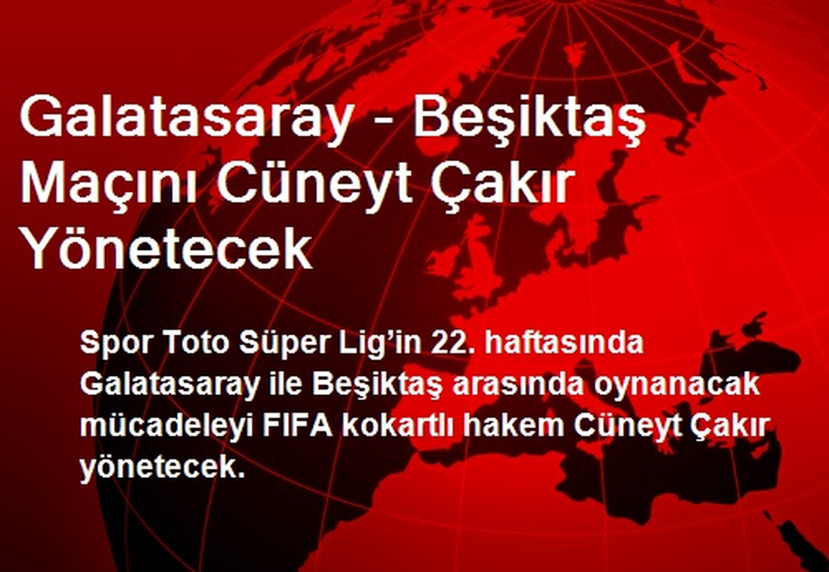 Galatasaray - Beşiktaş Maçını Cüneyt Çakır Yönetecek