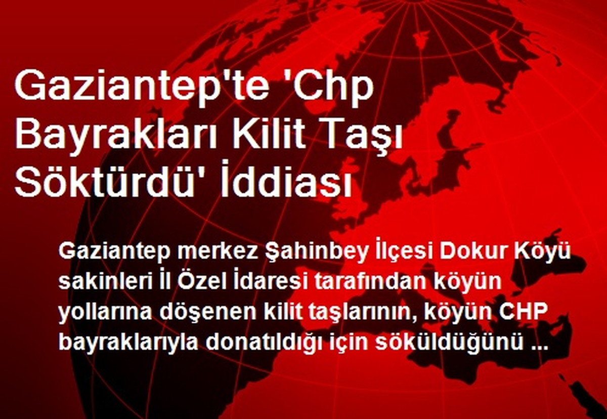 Gaziantep\'te \'Chp Bayrakları Kilit Taşı Söktürdü\' İddiası