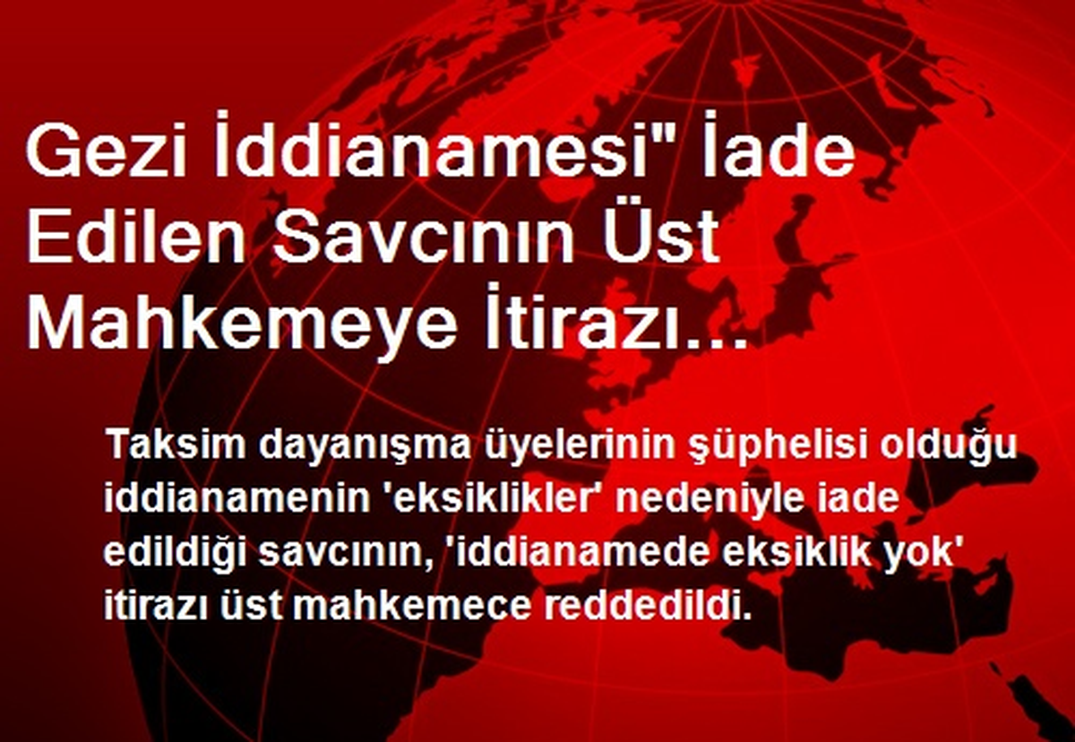 Gezi İddianamesi" İade Edilen Savcının Üst Mahkemeye İtirazı Reddedildi