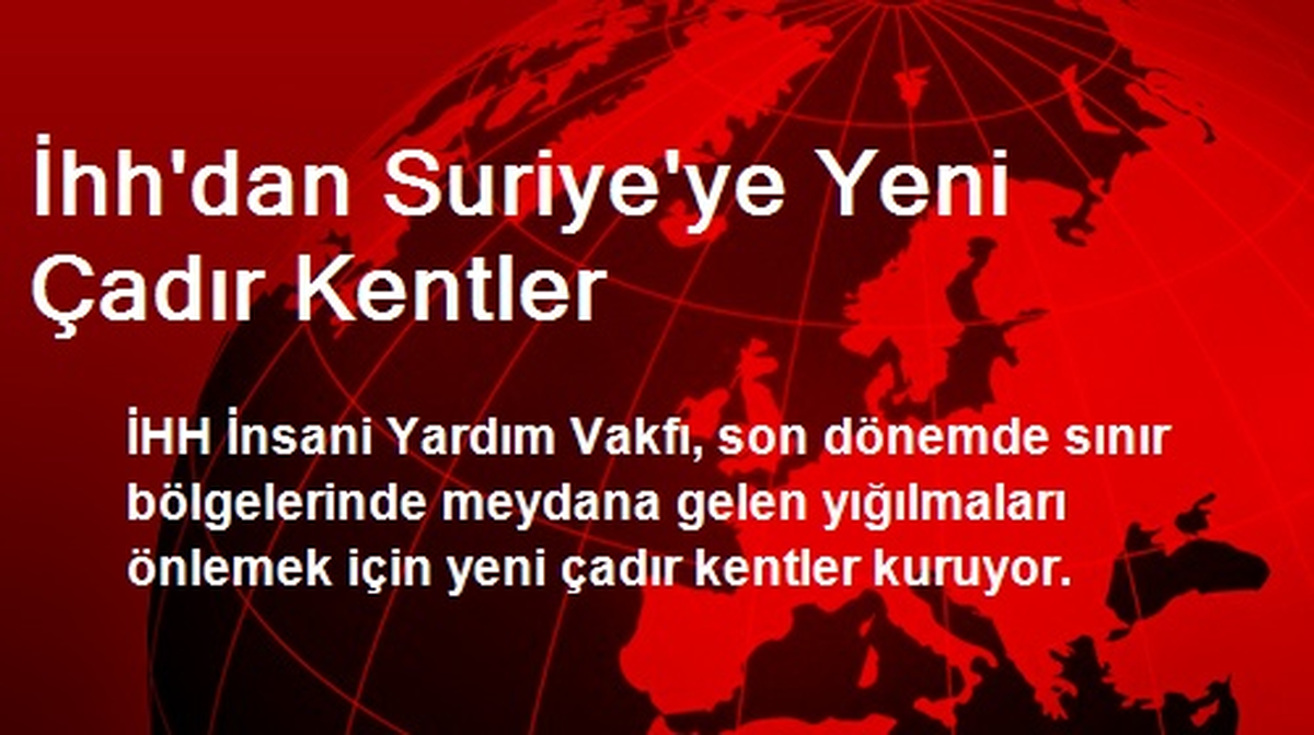 İhh\'dan Suriye\'ye Yeni Çadır Kentler