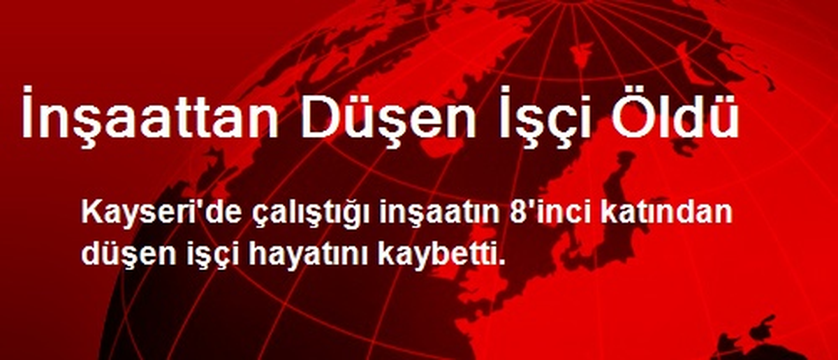 İnşaattan Düşen İşçi Öldü