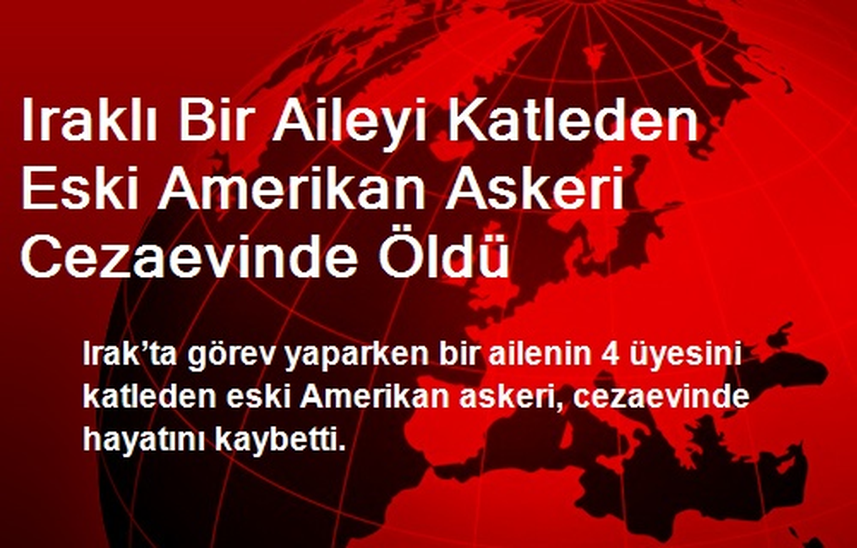 Iraklı Bir Aileyi Katleden Eski Amerikan Askeri Cezaevinde Öldü