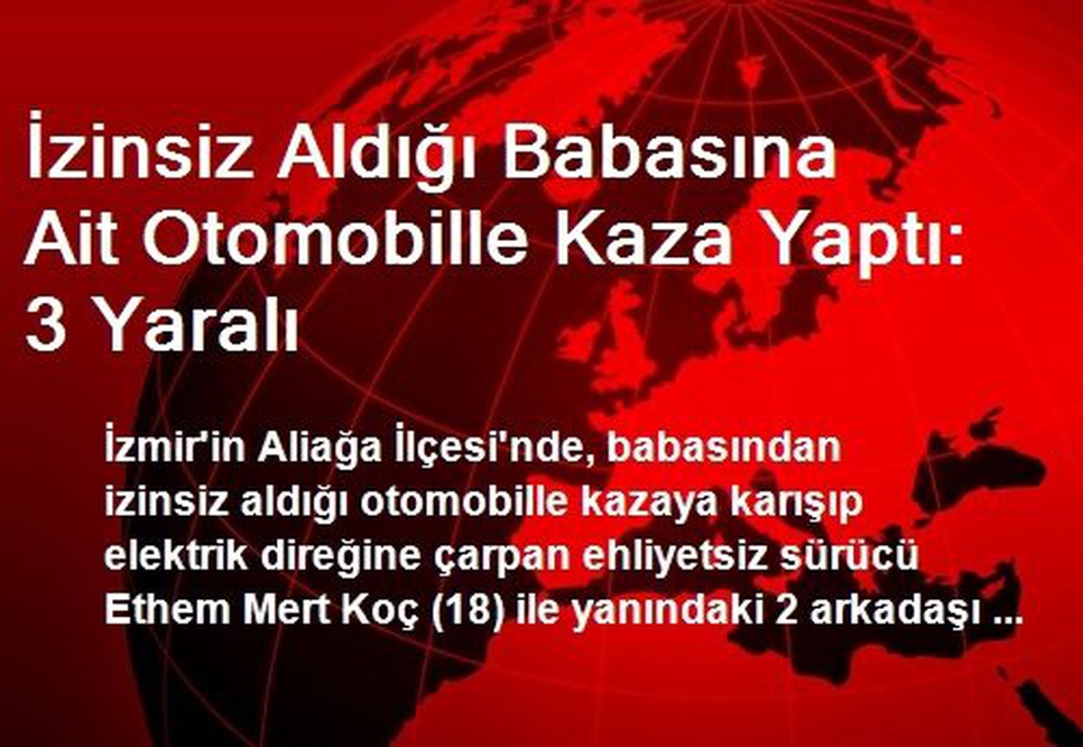 İzinsiz Aldığı Babasına Ait Otomobille Kaza Yaptı: 3 Yaralı