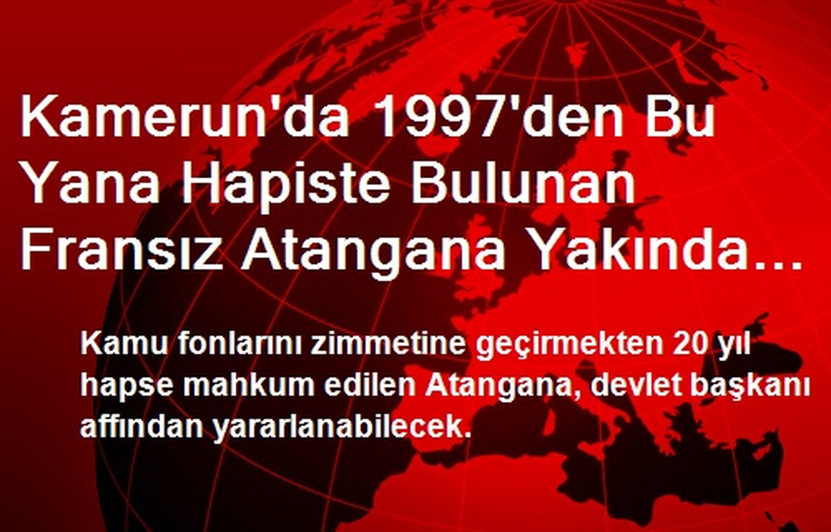 Kamerun\'da 1997\'den Bu Yana Hapiste Bulunan Fransız Atangana Yakında Serbest
