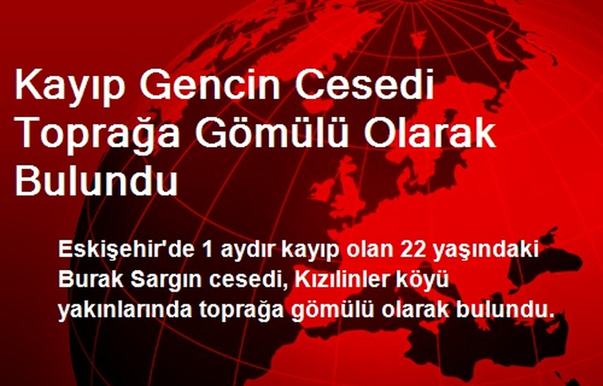 Kayıp Gencin Cesedi Toprağa Gömülü Olarak Bulundu