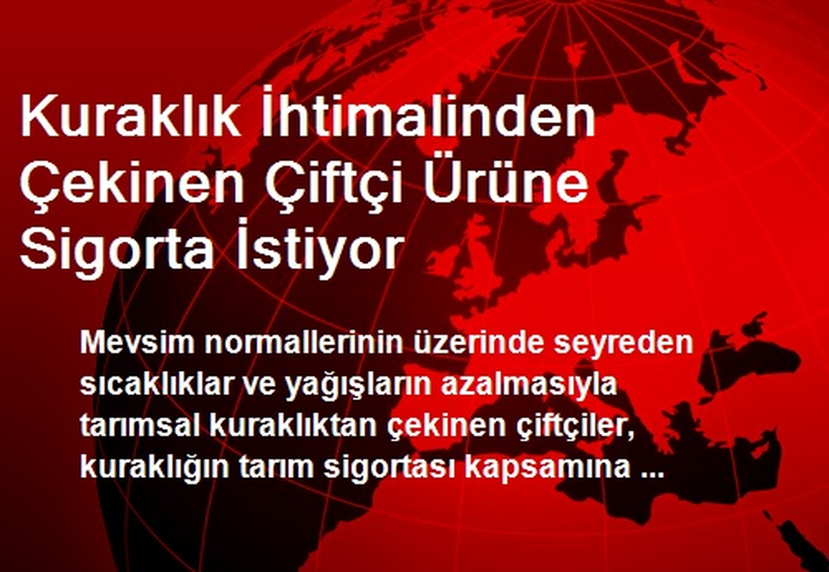 Kuraklık İhtimalinden Çekinen Çiftçi Ürüne Sigorta İstiyor