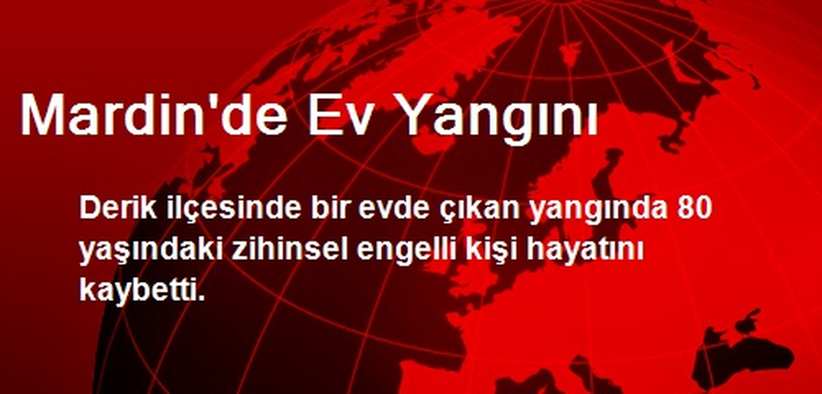 Mardin\'de Yanan Evdeki Zihinsel Engelli Hayatını Kaybetti