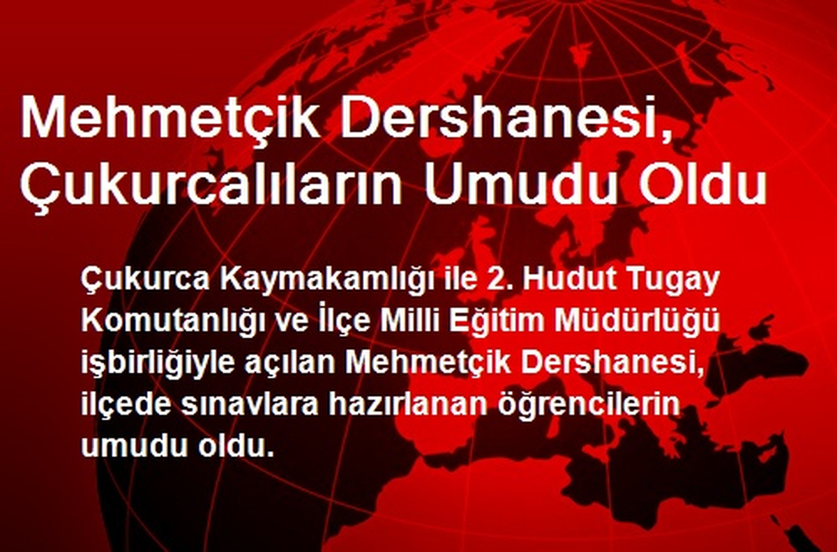 Mehmetçik Dershanesi, Çukurcalıların Umudu Oldu