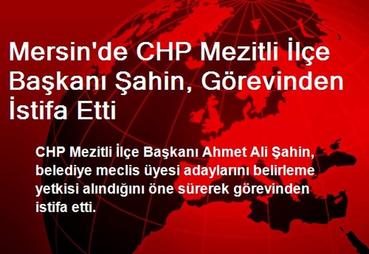 Mersin\'de CHP Mezitli İlçe Başkanı Şahin, Görevinden İstifa Etti