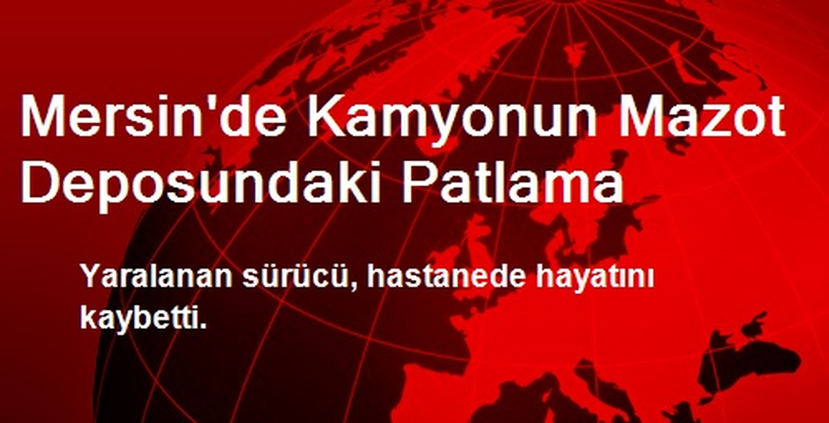 Mersin\'de Kamyonun Mazot Deposundaki Patlama