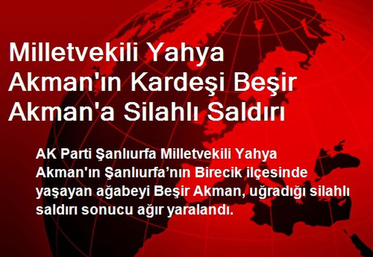Milletvekili Yahya Akman\'ın Kardeşi Beşir Akman\'a Silahlı Saldırı