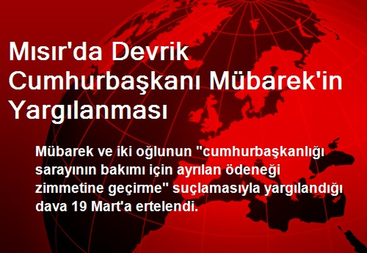 Mısır\'da Devrik Cumhurbaşkanı Mübarek\'in Yargılanması