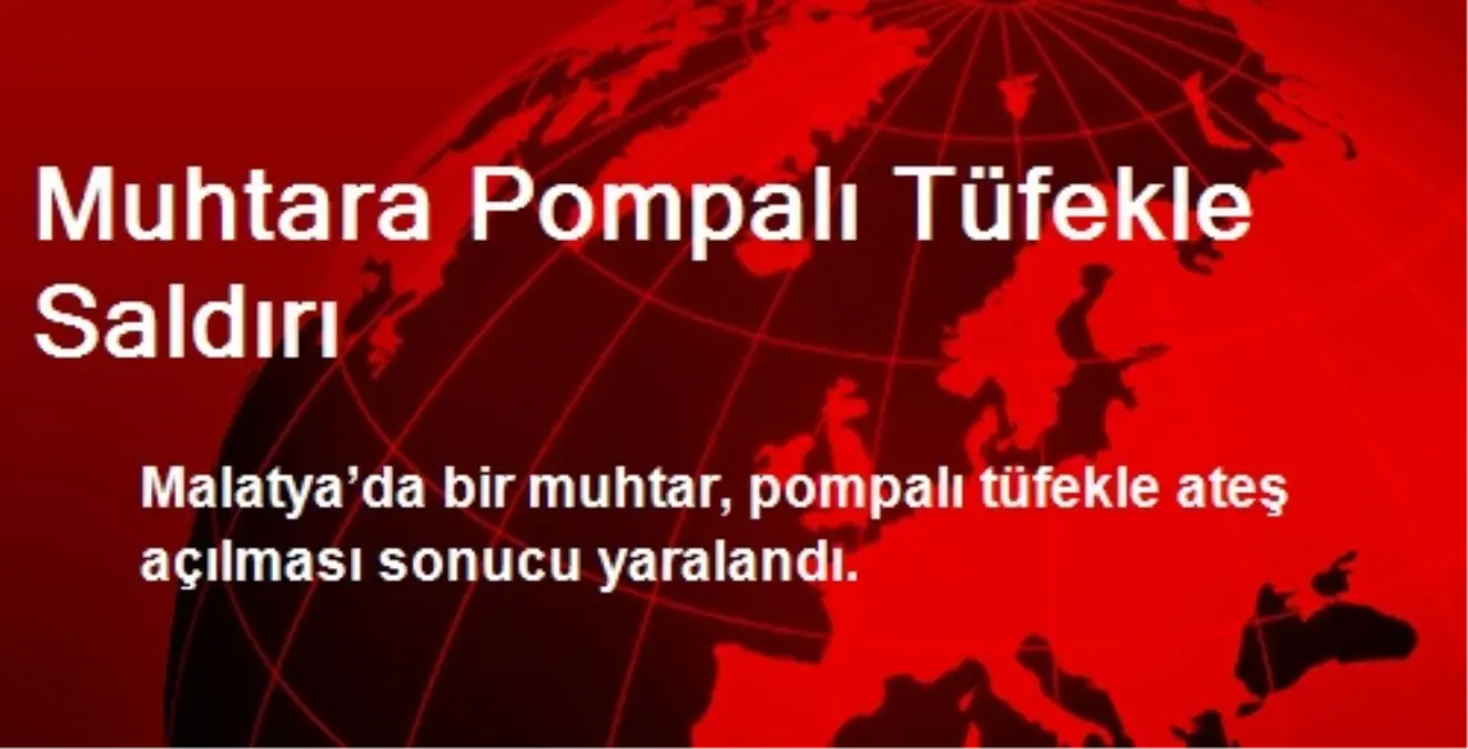 Muhtara Pompalı Tüfekle Saldırı