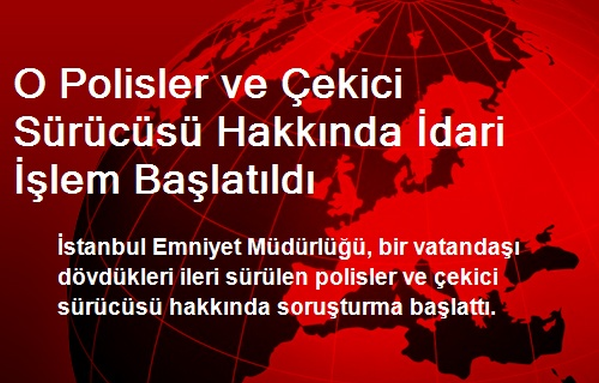 İstanbul\'da Polis ve Çekici Sürücüsü Hakkında Soruşturma