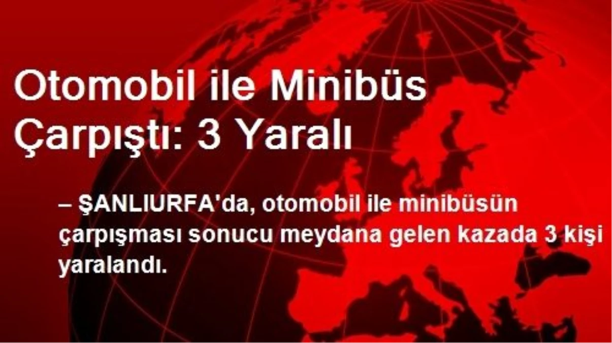 Otomobil ile Minibüs Çarpıştı: 3 Yaralı