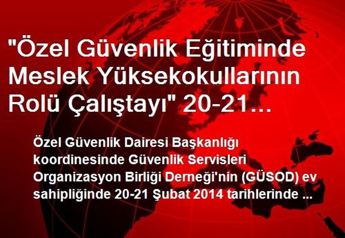 "Özel Güvenlik Eğitiminde Meslek Yüksekokullarının Rolü Çalıştayı" 20-21 Şubat Tarihlerinde...