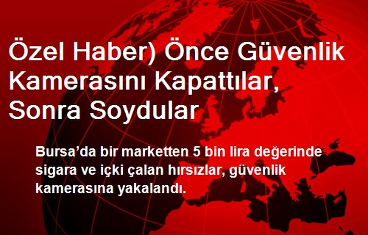 Özel Haber) Önce Güvenlik Kamerasını Kapattılar, Sonra Soydular