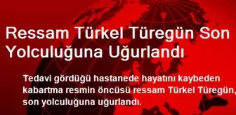 Ressam Türkel Türegün Son Yolculuğuna Uğurlandı