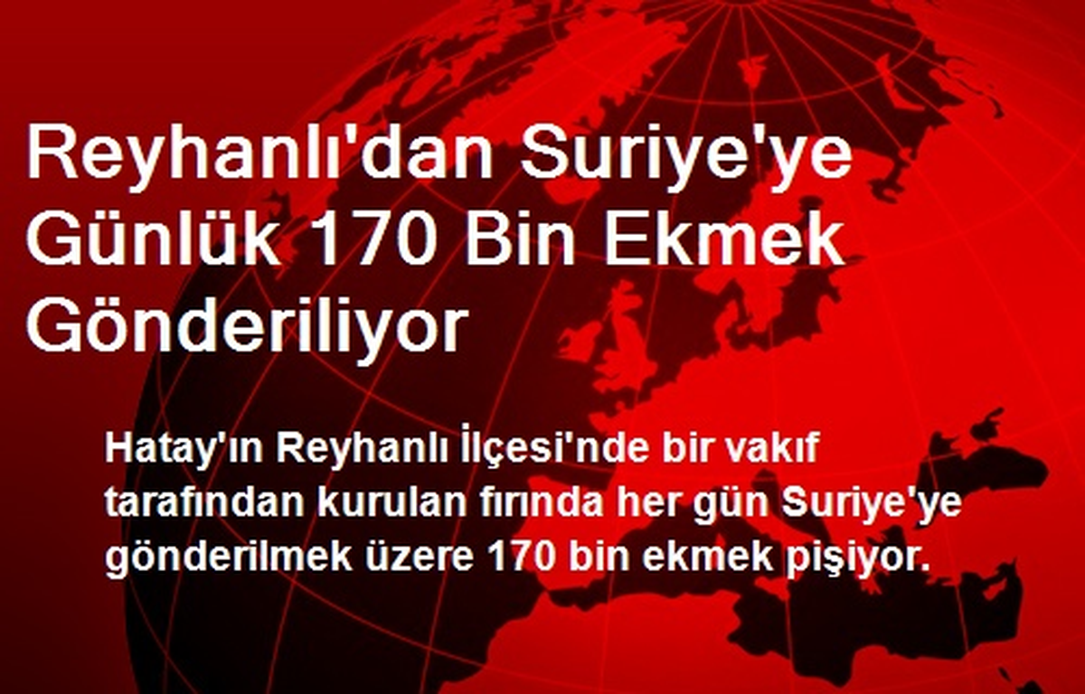 Reyhanlı\'dan Suriye\'ye Günlük 170 Bin Ekmek Gönderiliyor