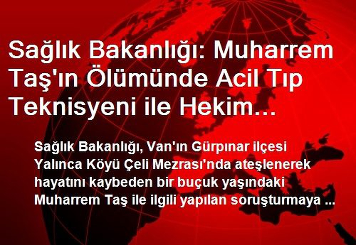 Sağlık Bakanlığı: Muharrem Taş\'ın Ölümünde Acil Tıp Teknisyeni ile Hekim Kusurlu