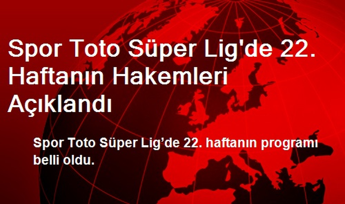 Spor Toto Süper Lig\'de 22. Haftanın Hakemleri Açıklandı