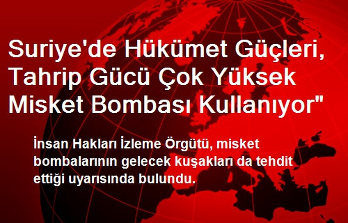 Suriye\'de Hükümet Güçleri, Tahrip Gücü Çok Yüksek Misket Bombası Kullanıyor"