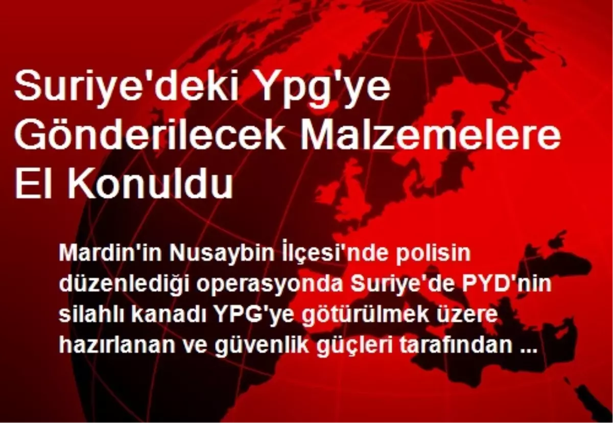 Suriye'deki Ypg'ye Gönderilecek Malzemelere El Konuldu