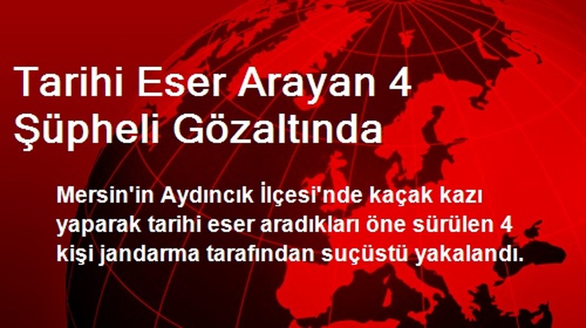 Tarihi Eser Arayan 4 Şüpheli Gözaltında